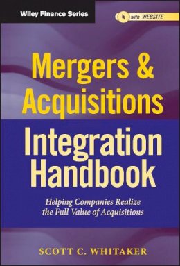 Scott C. Whitaker - Mergers & Acquisitions Integration Handbook, + Website: Helping Companies Realize The Full Value of Acquisitions - 9781118004371 - V9781118004371