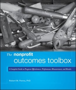 Robert M. Penna - The Nonprofit Outcomes Toolbox: A Complete Guide to Program Effectiveness, Performance Measurement, and Results - 9781118004500 - V9781118004500 Robert M. Penna - The Nonprofit Outcomes Toolbox: A Complete Guide to Program Effectiveness, Performance Measurement, and Results - 9781118004500 - V9781118004500
