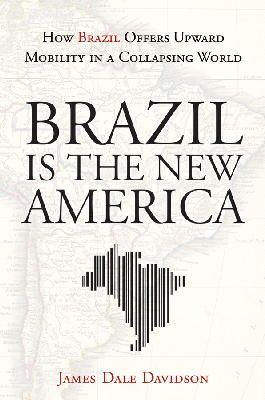 James Dale Davidson - Brazil Is the New America: How Brazil Offers Upward Mobility in a Collapsing World - 9781118006634 - V9781118006634