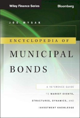 Joe Mysak - Encyclopedia of Municipal Bonds: A Reference Guide to Market Events, Structures, Dynamics, and Investment Knowledge - 9781118006757 - V9781118006757