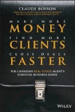Claude Boiron - Make More Money, Find More Clients, Close Deals Faster: The Canadian Real Estate Agent?s Essential Business Guide - 9781118008041 - V9781118008041
