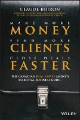 Claude Boiron - Make More Money, Find More Clients, Close Deals Faster: The Canadian Real Estate Agent?s Essential Business Guide - 9781118008041 - V9781118008041 Claude Boiron - Make More Money, Find More Clients, Close Deals Faster: The Canadian Real Estate Agent?s Essential Business Guide - 9781118008041 - V9781118008041