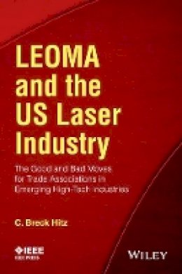 C. Breck Hitz - LEOMA and the US Laser Industry: The Good and Bad Moves for Trade Associations in Emerging High-Tech Industries - 9781118010242 - V9781118010242
