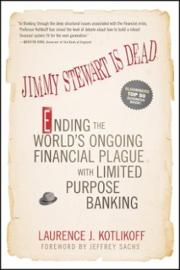Laurence J. Kotlikoff - Jimmy Stewart Is Dead: Ending the World´s Ongoing Financial Plague with Limited Purpose Banking - 9781118011331 - V9781118011331