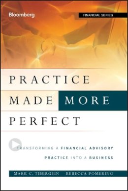 Mark C. Tibergien - Practice Made (More) Perfect: Transforming a Financial Advisory Practice Into a Business - 9781118019313 - V9781118019313
