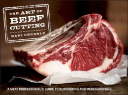 Kari Underly - The Art of Beef Cutting: A Meat Professional´s Guide to Butchering and Merchandising - 9781118029572 - V9781118029572
