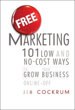 Jim Cockrum - Free Marketing: 101 Low and No-Cost Ways to Grow Your Business, Online and Off - 9781118034712 - V9781118034712