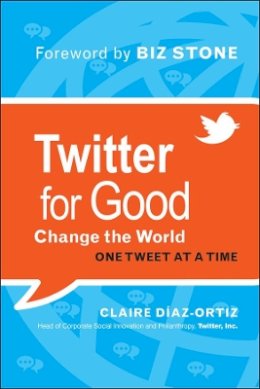 Claire Diaz-Ortiz - Twitter for Good: Change the World One Tweet at a Time - 9781118061930 - V9781118061930