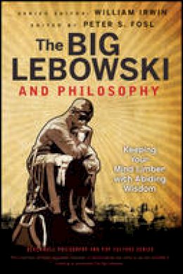 William Irwin - The Big Lebowski and Philosophy: Keeping Your Mind Limber with Abiding Wisdom - 9781118074565 - V9781118074565