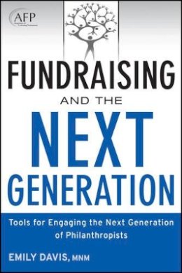 Emily Davis - Fundraising and the Next Generation, + Website: Tools for Engaging the Next Generation of Philanthropists - 9781118077023 - V9781118077023