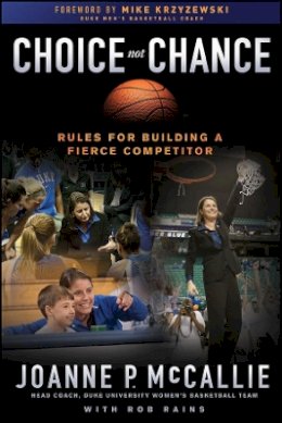 Joanne P. Mccallie - Choice Not Chance: Rules for Building a Fierce Competitor - 9781118087114 - V9781118087114