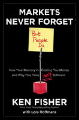Kenneth L. Fisher - Markets Never Forget (But People Do): How Your Memory Is Costing You Money--and Why This Time Isn´t Different - 9781118091548 - V9781118091548