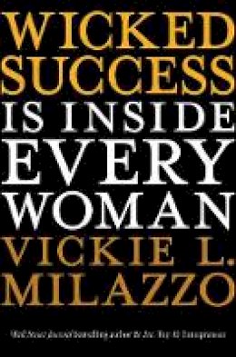Vickie L. Milazzo - Wicked Success Is Inside Every Woman - 9781118100523 - V9781118100523