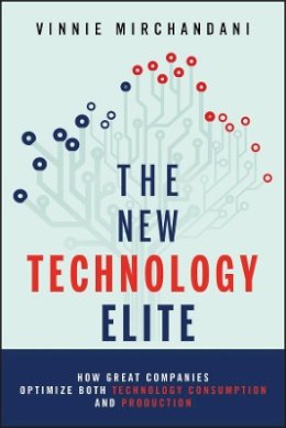 Vinnie Mirchandani - The New Technology Elite: How Great Companies Optimize Both Technology Consumption and Production - 9781118103135 - V9781118103135