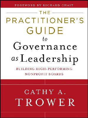 Cathy A. Trower - The Practitioner´s Guide to Governance as Leadership: Building High-Performing Nonprofit Boards - 9781118109878 - V9781118109878 Cathy A. Trower - The Practitioner´s Guide to Governance as Leadership: Building High-Performing Nonprofit Boards - 9781118109878 - V9781118109878