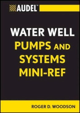 Roger D. Woodson - Audel Water Well Pumps and Systems Mini-Ref - 9781118114803 - V9781118114803
