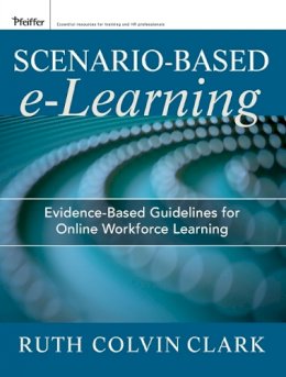 Ruth C. Clark - Scenario-based e-Learning: Evidence-Based Guidelines for Online Workforce Learning - 9781118127254 - V9781118127254