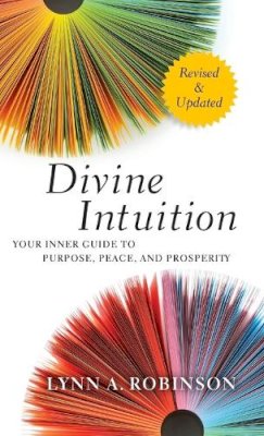 Lynn A. Robinson - Divine Intuition: Your Inner Guide to Purpose, Peace, and Prosperity - 9781118131275 - V9781118131275
