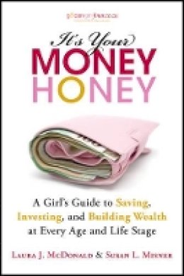 Laura J. Mcdonald - It´s Your Money, Honey: A Girl´s Guide to Saving, Investing, and Building Wealth at Every Age and Life Stage - 9781118133286 - V9781118133286