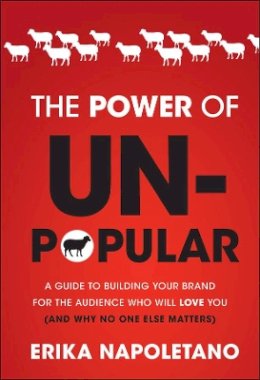 Erika Napoletano - The Power of Unpopular: A Guide to Building Your Brand for the Audience Who Will Love You (and why no one else matters) - 9781118134665 - V9781118134665 Erika Napoletano - The Power of Unpopular: A Guide to Building Your Brand for the Audience Who Will Love You (and why no one else matters) - 9781118134665 - V9781118134665