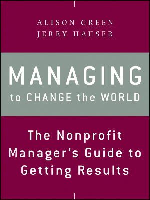 Alison Green - Managing to Change the World: The Nonprofit Manager´s Guide to Getting Results - 9781118137611 - V9781118137611