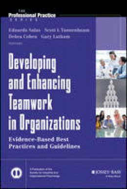 Eduardo Salas - Developing and Enhancing Teamwork in Organizations: Evidence-based Best Practices and Guidelines - 9781118145890 - V9781118145890