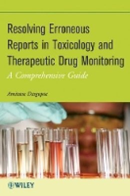 Amitava Dasgupta - Resolving Erroneous Reports in Toxicology and Therapeutic Drug Monitoring: A Comprehensive Guide - 9781118149652 - V9781118149652