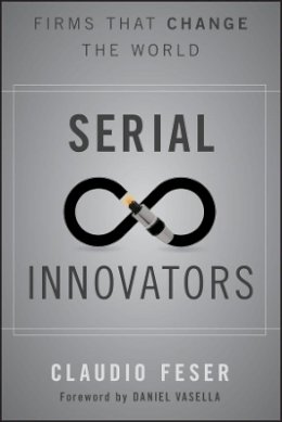 Claudio Feser - Serial Innovators: Firms That Change the World - 9781118149928 - V9781118149928