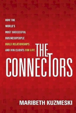 Maribeth Kuzmeski - The Connectors: How the World´s Most Successful Businesspeople Build Relationships and Win Clients for Life - 9781118156285 - V9781118156285