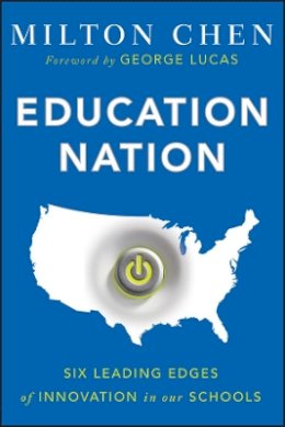 Milton Chen - Education Nation: Six Leading Edges of Innovation in our Schools - 9781118157404 - V9781118157404
