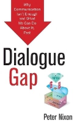 Peter Nixon - Dialogue Gap: Why Communication Isn´t Enough and What We Can Do About It, Fast - 9781118157831 - V9781118157831
