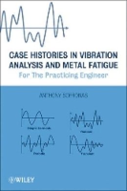 Anthony Sofronas - Case Histories in Vibration Analysis and Metal Fatigue for the Practicing Engineer - 9781118169469 - V9781118169469