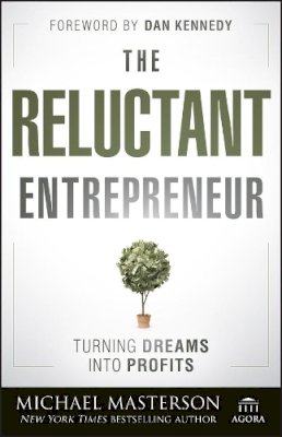 Michael Masterson - The Reluctant Entrepreneur: Turning Dreams into Profits - 9781118178447 - V9781118178447