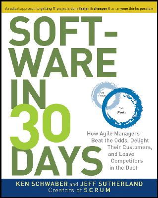 Ken Schwaber - Software in 30 Days: How Agile Managers Beat the Odds, Delight Their Customers, and Leave Competitors in the Dust - 9781118206669 - V9781118206669