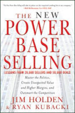 Jim Holden - The New Power Base Selling: Master The Politics, Create Unexpected Value and Higher Margins, and Outsmart the Competition - 9781118206676 - V9781118206676