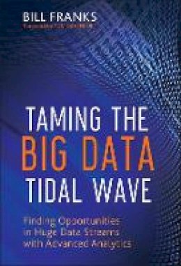 Bill Franks - Taming The Big Data Tidal Wave: Finding Opportunities in Huge Data Streams with Advanced Analytics - 9781118208786 - V9781118208786