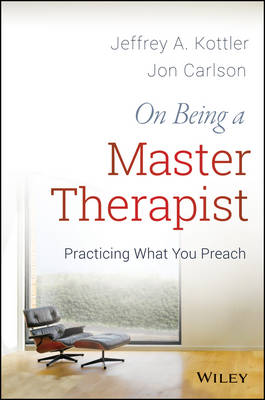 Jeffrey A. Kottler - On Being a Master Therapist: Practicing What You Preach - 9781118225813 - V9781118225813