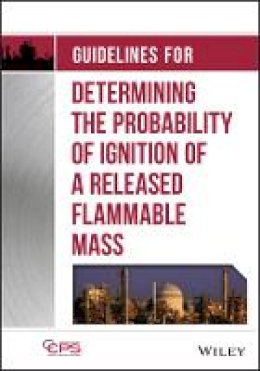 Ccps (Center For Chemical Process Safety) - Guidelines for Determining the Probability of Ignition of a Released Flammable Mass - 9781118230534 - V9781118230534
