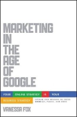 Vanessa Fox - Marketing in the Age of Google, Revised and Updated: Your Online Strategy IS Your Business Strategy - 9781118231937 - V9781118231937