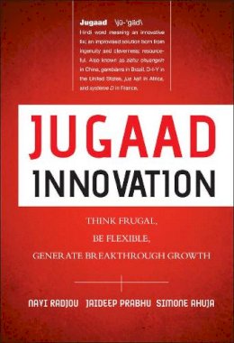Navi Radjou - Jugaad Innovation: Think Frugal, Be Flexible, Generate Breakthrough Growth - 9781118249741 - V9781118249741