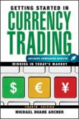 Michael D. Archer - Getting Started in Currency Trading, + Companion Website: Winning in Today´s Market - 9781118251652 - V9781118251652