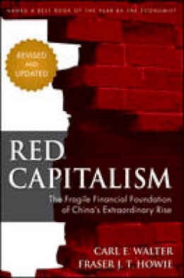 Carl Walter - Red Capitalism: The Fragile Financial Foundation of China´s Extraordinary Rise - 9781118255100 - V9781118255100