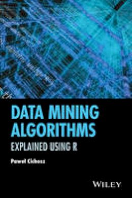 Pawel Cichosz - Data Mining Algorithms: Explained Using R - 9781118332580 - V9781118332580