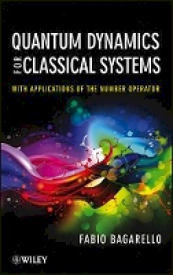 Fabio Bagarello - Quantum Dynamics for Classical Systems: With Applications of the Number Operator - 9781118370681 - V9781118370681