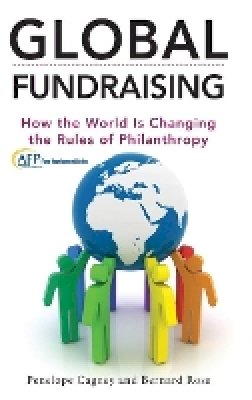 Penelope Cagney - Global Fundraising: How the World is Changing the Rules of Philanthropy (The AFP/Wiley Fund Development Series) - 9781118370704 - V9781118370704