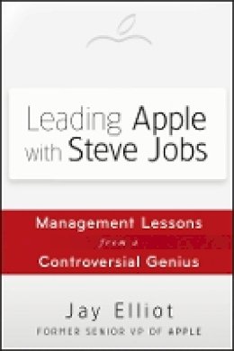 Jay Elliot - Leading Apple With Steve Jobs: Management Lessons From a Controversial Genius - 9781118379523 - V9781118379523