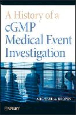 Michael A. Brown - A History of a cGMP Medical Event Investigation - 9781118396612 - V9781118396612