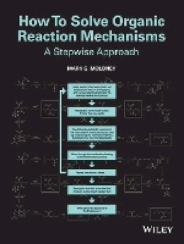 Mark G. Moloney - How To Solve Organic Reaction Mechanisms: A Stepwise Approach - 9781118401590 - V9781118401590