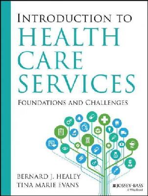 Bernard J. Healey - Introduction to Health Care Services: Foundations and Challenges - 9781118407936 - V9781118407936