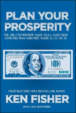 Kenneth L. Fisher - Plan Your Prosperity: The Only Retirement Guide You'll Ever Need, Starting Now--Whether You're 22, 52 or 82 (Fisher Investments) - 9781118431061 - V9781118431061